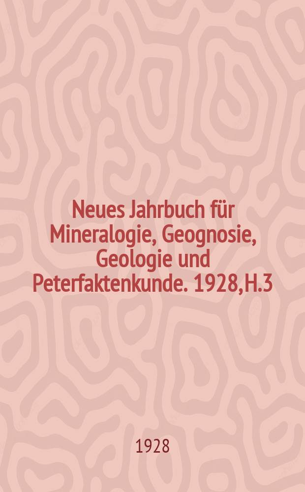 Neues Jahrbuch f&uuml;r Mineralogie, Geognosie, Geologie und Peterfaktenkunde. 1928, H.3