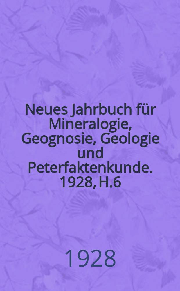 Neues Jahrbuch für Mineralogie, Geognosie, Geologie und Peterfaktenkunde. 1928, H.6