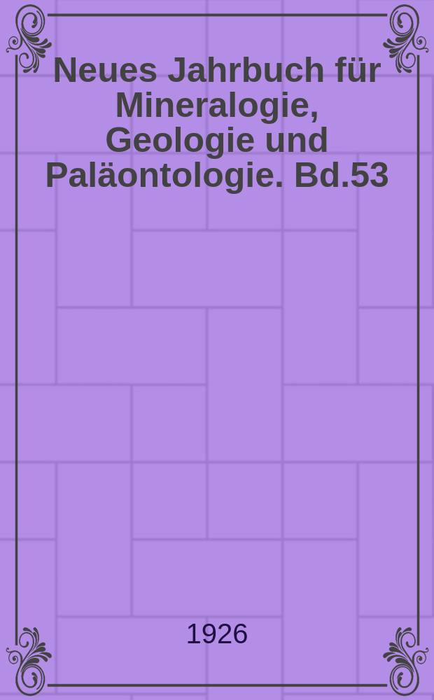 Neues Jahrbuch für Mineralogie, Geologie und Paläontologie. Bd.53
