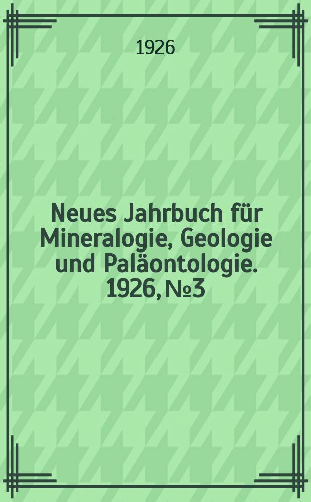 Neues Jahrbuch für Mineralogie , Geologie und Paläontologie. 1926, №3