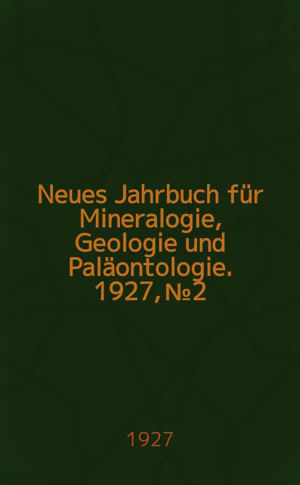 Neues Jahrbuch für Mineralogie , Geologie und Paläontologie. 1927, №2