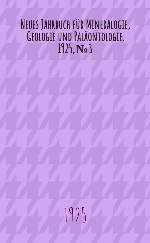 Neues Jahrbuch für Mineralogie , Geologie und Paläontologie. 1925, №3