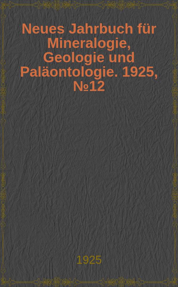 Neues Jahrbuch für Mineralogie , Geologie und Paläontologie. 1925, №12