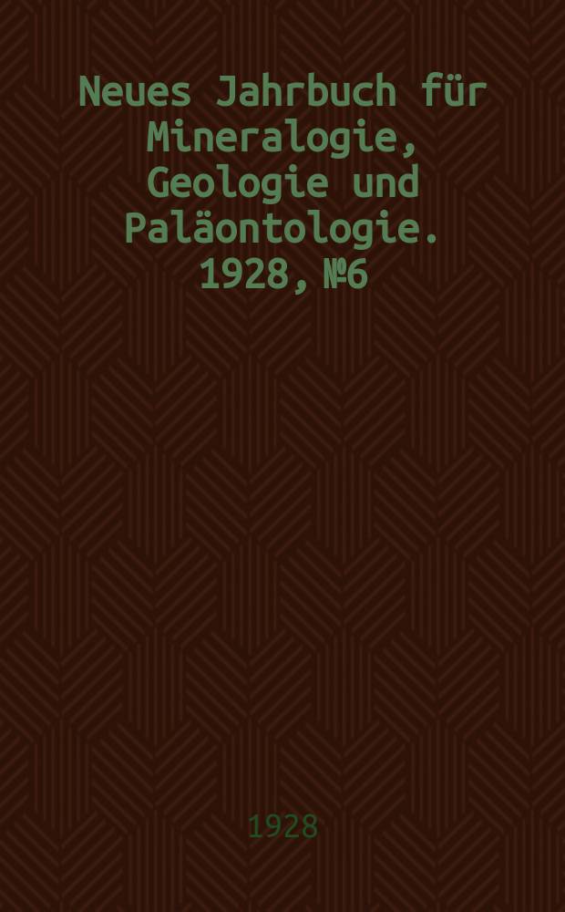 Neues Jahrbuch f&uuml;r Mineralogie , Geologie und Pal&auml;ontologie. 1928, №6