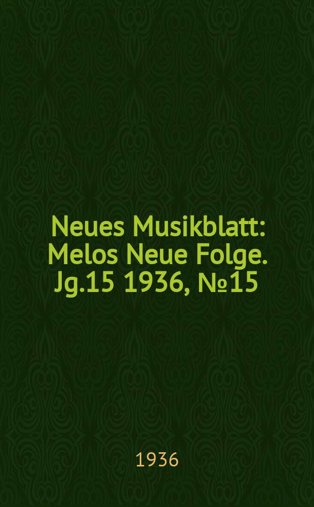 Neues Musikblatt : Melos Neue Folge. Jg.15 1936, №15
