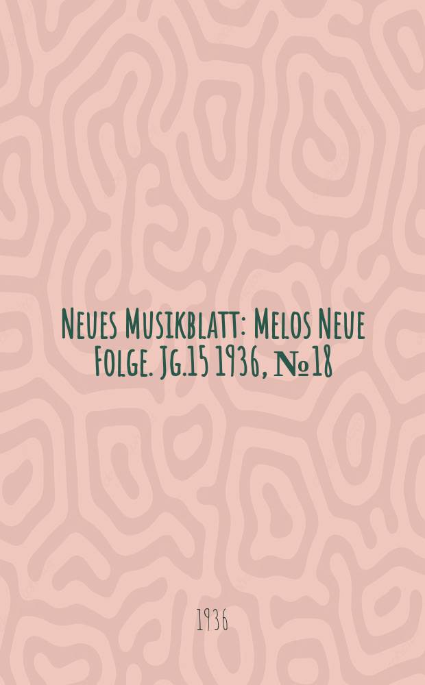 Neues Musikblatt : Melos Neue Folge. Jg.15 1936, №18