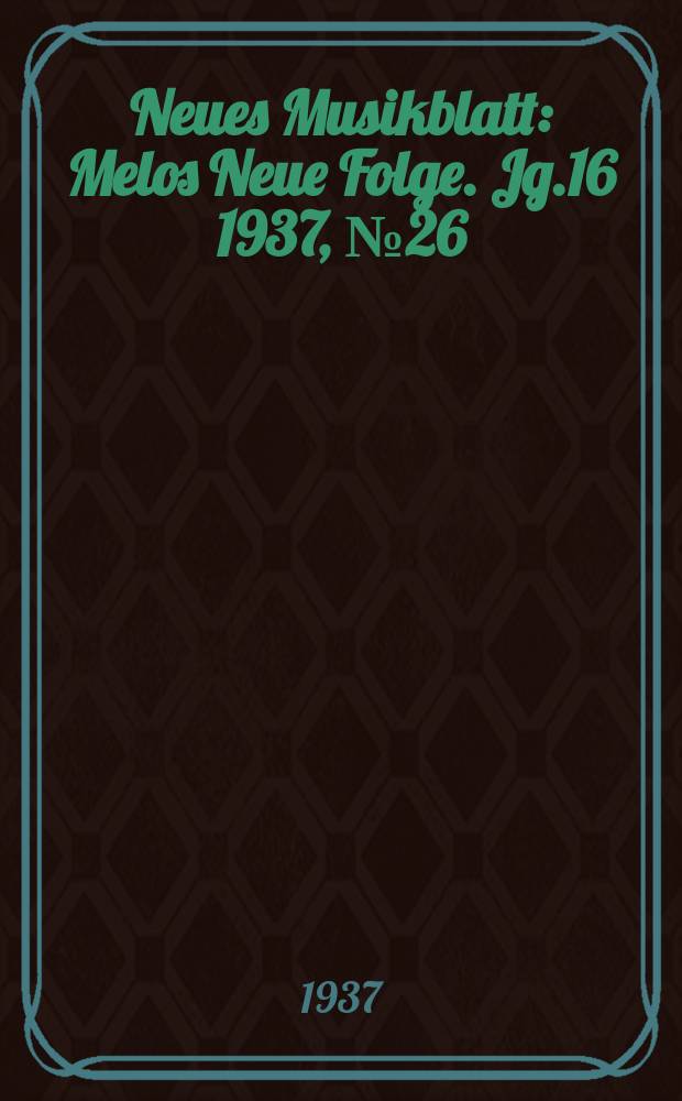 Neues Musikblatt : Melos Neue Folge. Jg.16 1937, №26