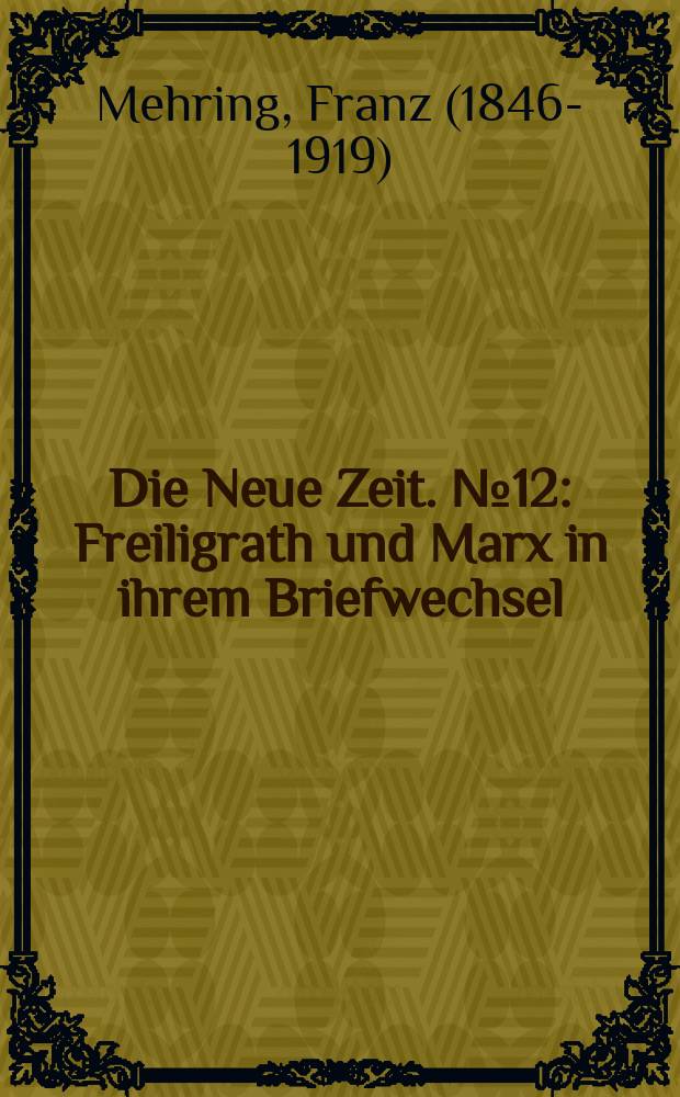 Die Neue Zeit. №12 : Freiligrath und Marx in ihrem Briefwechsel