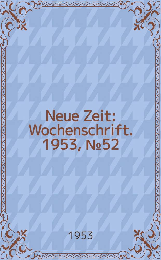 Neue Zeit : Wochenschrift. 1953, №52