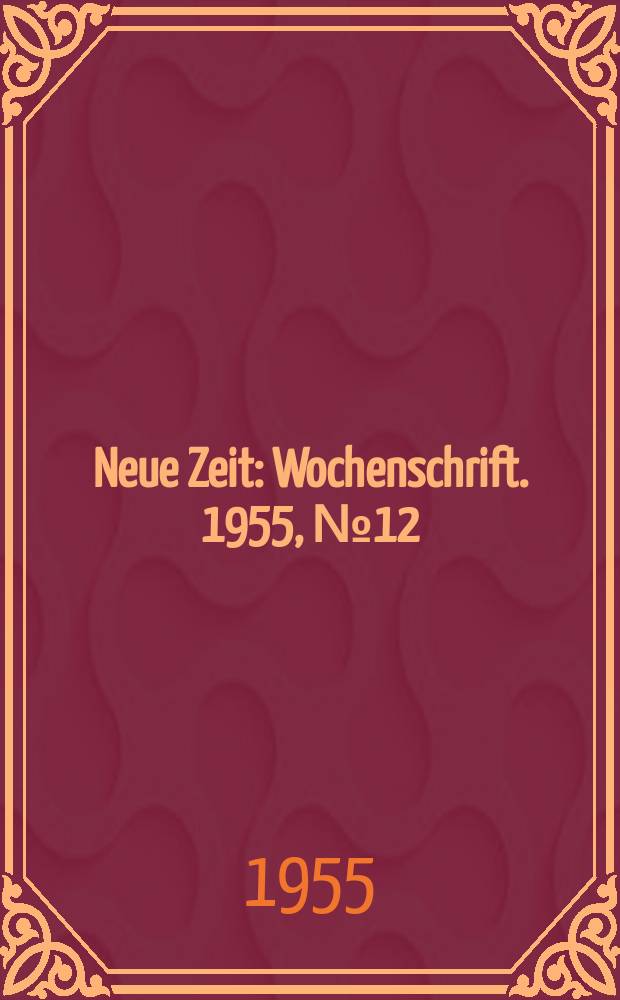 Neue Zeit : Wochenschrift. 1955, №12