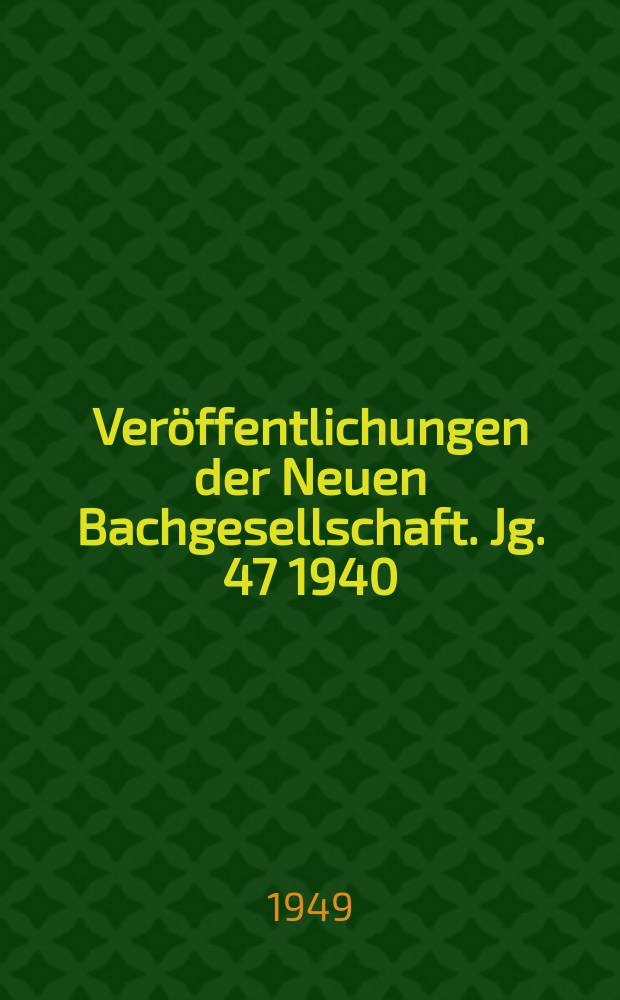 Veröffentlichungen der Neuen Bachgesellschaft. Jg. 47 1940/1948