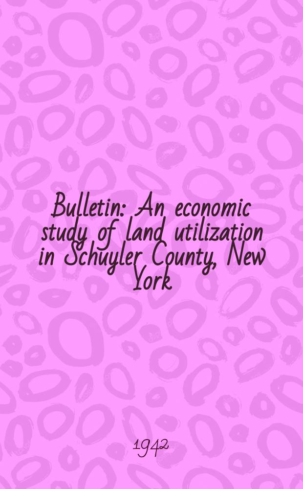Bulletin : An economic study of land utilization in Schuyler County, New York