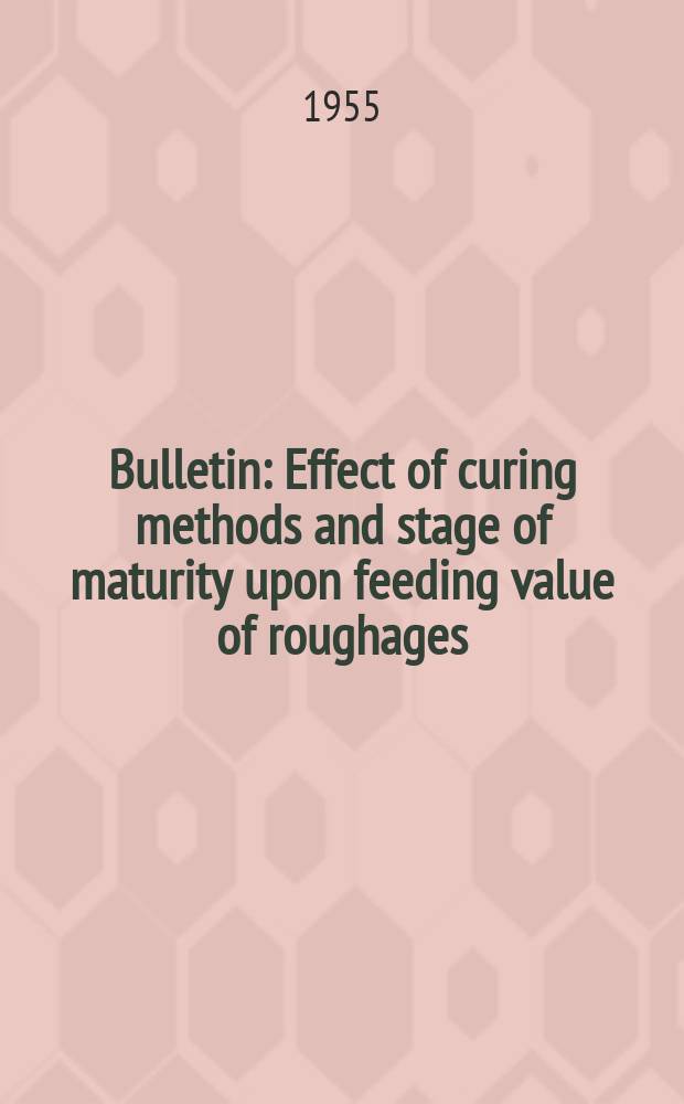 Bulletin : Effect of curing methods and stage of maturity upon feeding value of roughages