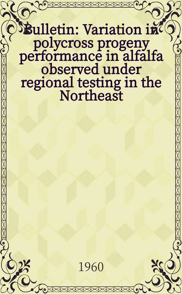 Bulletin : Variation in polycross progeny performance in alfalfa observed under regional testing in the Northeast