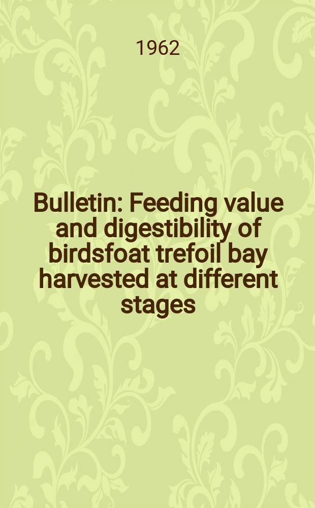 Bulletin : Feeding value and digestibility of birdsfoat trefoil bay harvested at different stages