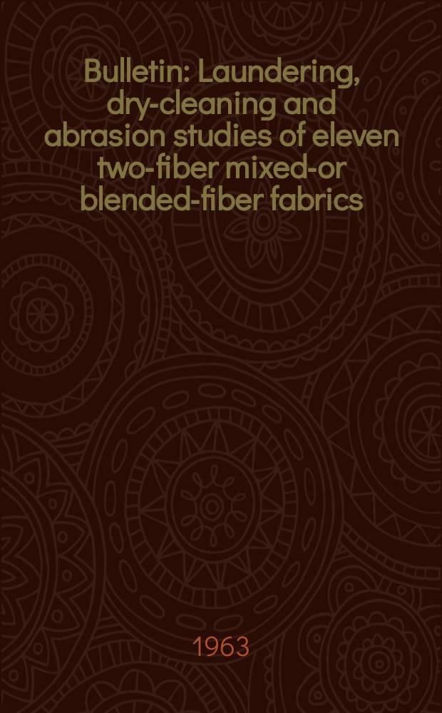 Bulletin : Laundering, dry-cleaning and abrasion studies of eleven two-fiber mixed-or blended-fiber fabrics