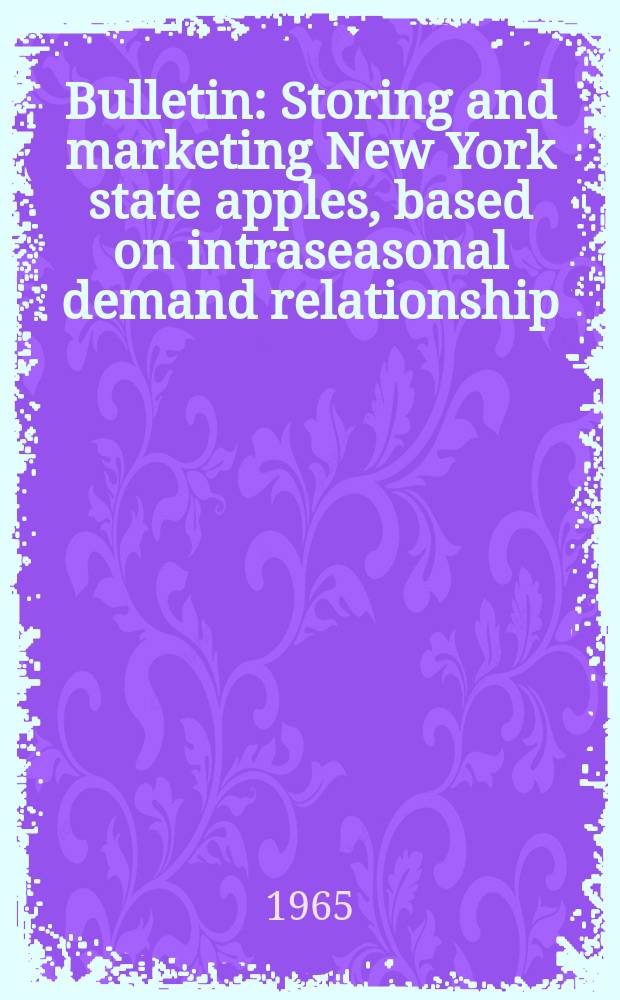 Bulletin : Storing and marketing New York state apples, based on intraseasonal demand relationship