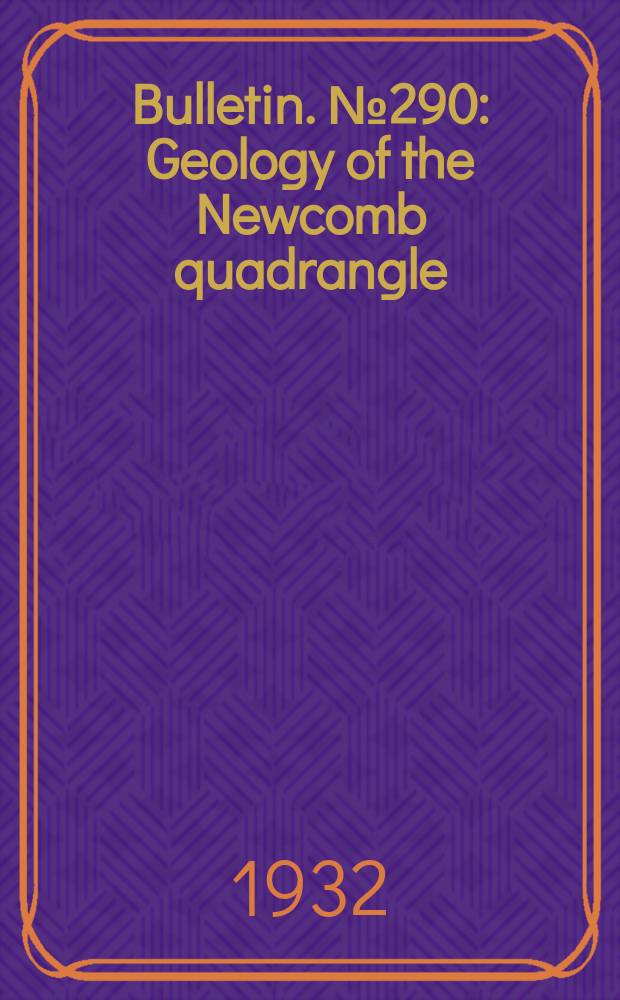 Bulletin. №290 : Geology of the Newcomb quadrangle