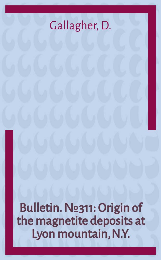 Bulletin. №311 : Origin of the magnetite deposits at Lyon mountain, N.Y.