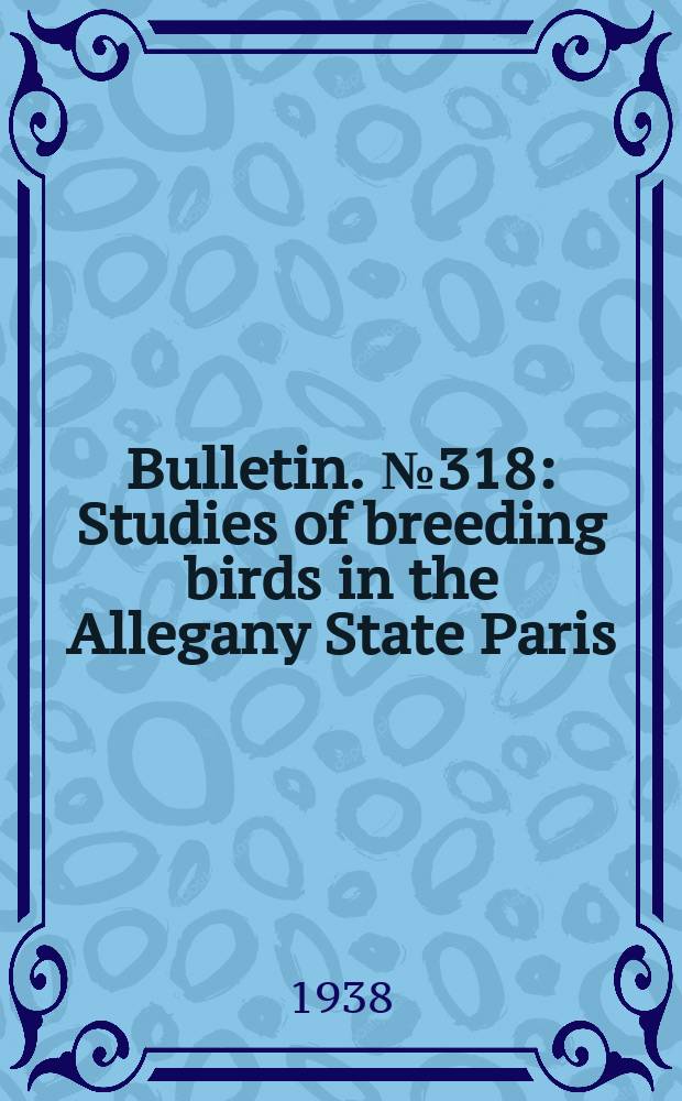 Bulletin. №318 : Studies of breeding birds in the Allegany State Paris