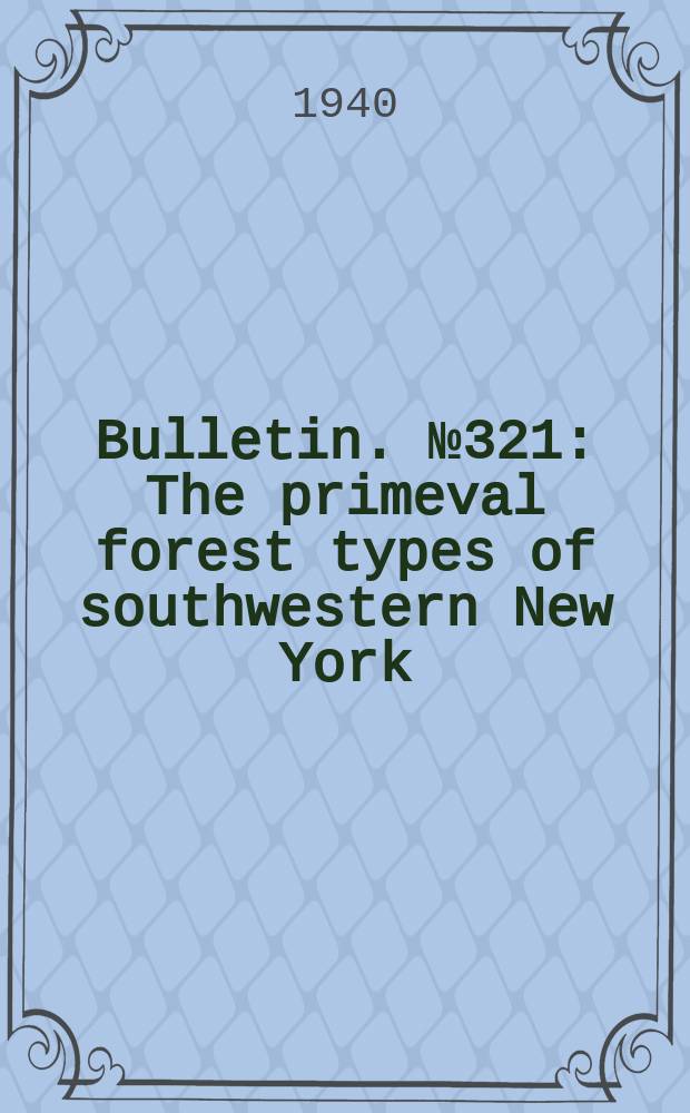 Bulletin. №321 : The primeval forest types of southwestern New York