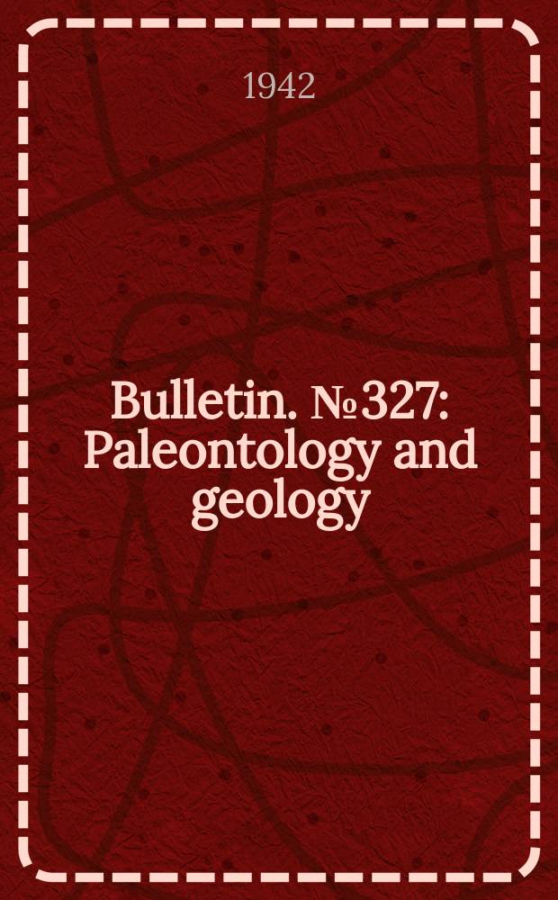 Bulletin. №327 : Paleontology and geology