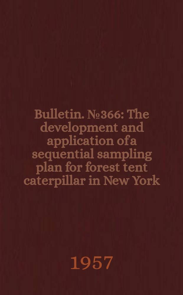 Bulletin. №366 : The development and application of a sequential sampling plan for forest tent caterpillar in New York