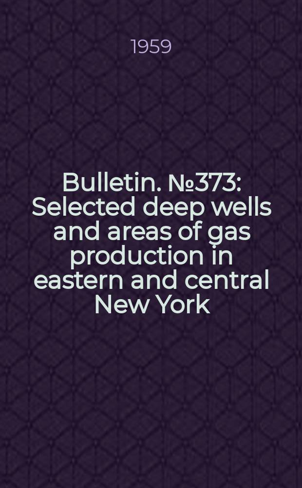 Bulletin. №373 : Selected deep wells and areas of gas production in eastern and central New York