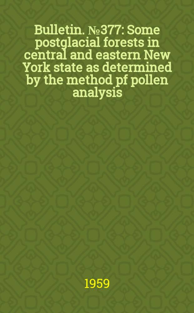 Bulletin. №377 : Some postglacial forests in central and eastern New York state as determined by the method pf pollen analysis