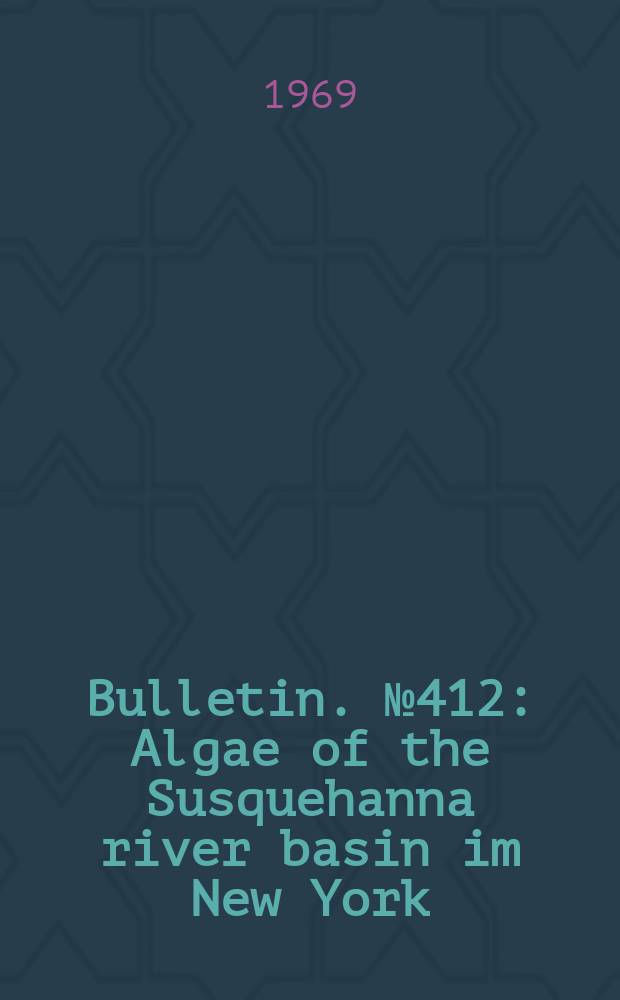 Bulletin. №412 : Algae of the Susquehanna river basin im New York