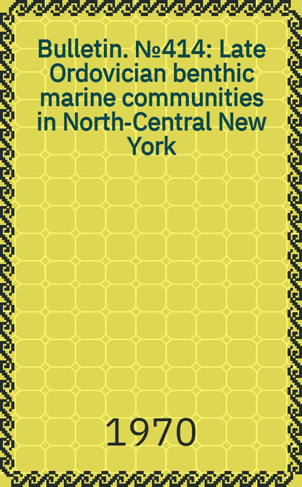 Bulletin. №414 : Late Ordovician benthic marine communities in North-Central New York