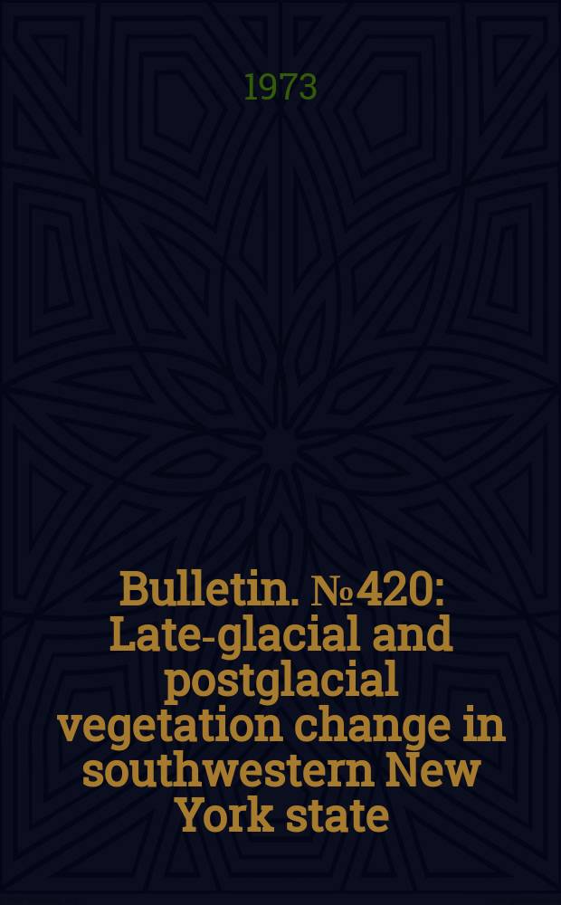 Bulletin. №420 : Late-glacial and postglacial vegetation change in southwestern New York state