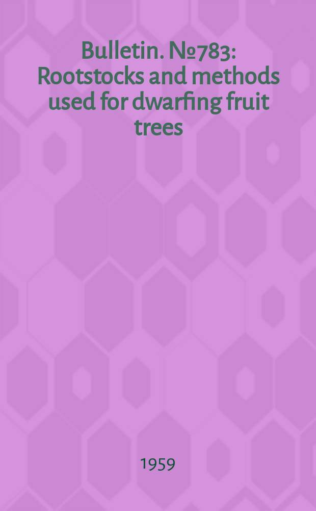 Bulletin. №783 : Rootstocks and methods used for dwarfing fruit trees