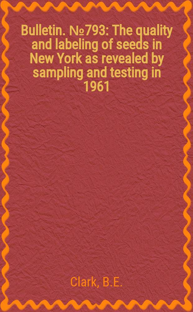 Bulletin. №793 : The quality and labeling of seeds in New York as revealed by sampling and testing in 1961