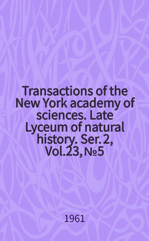 Transactions of the New York academy of sciences. Late Lyceum of natural history. Ser. 2, Vol.23, №5