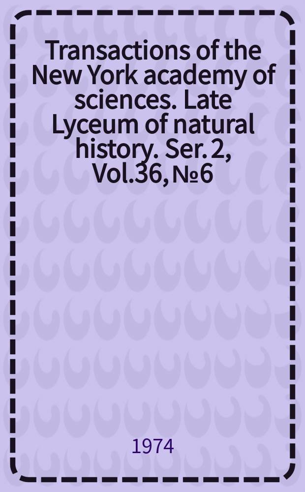 Transactions of the New York academy of sciences. Late Lyceum of natural history. Ser. 2, Vol.36, №6