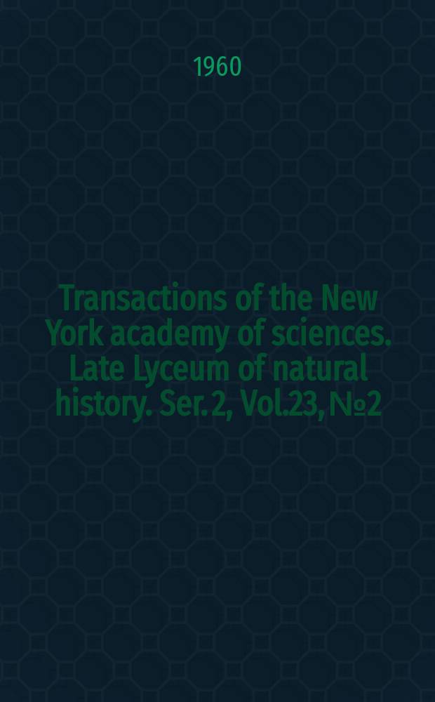 Transactions of the New York academy of sciences. Late Lyceum of natural history. Ser. 2, Vol.23, №2