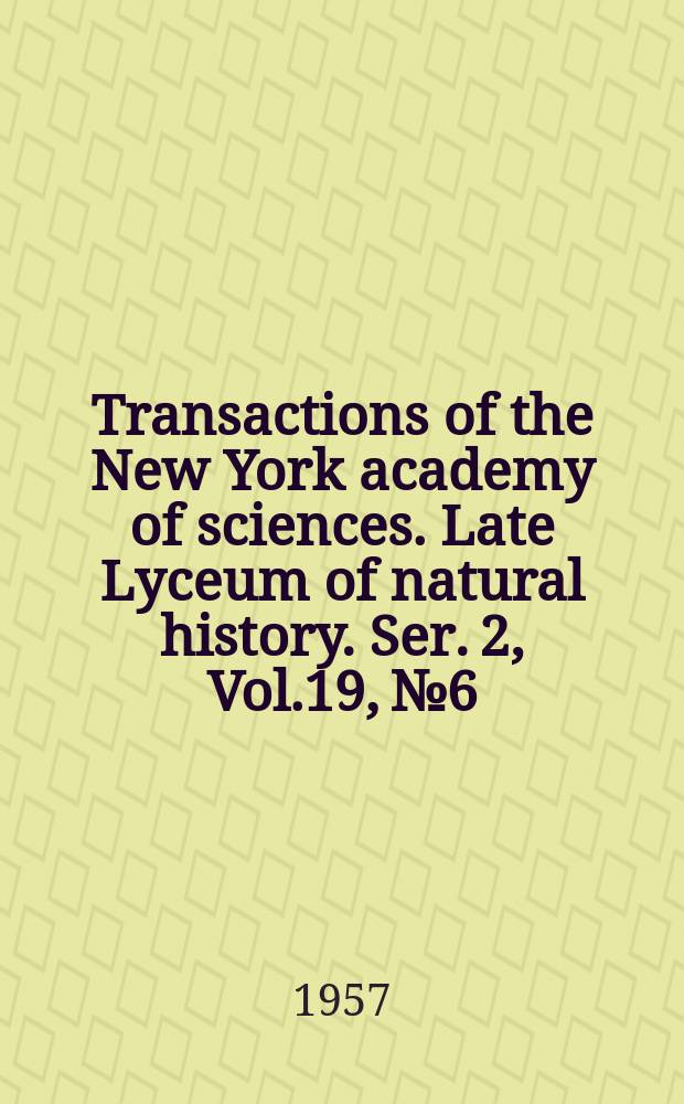 Transactions of the New York academy of sciences. Late Lyceum of natural history. Ser. 2, Vol.19, №6