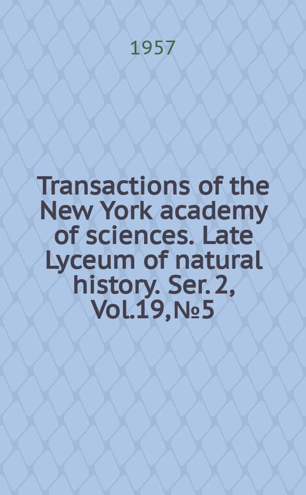 Transactions of the New York academy of sciences. Late Lyceum of natural history. Ser. 2, Vol.19, №5