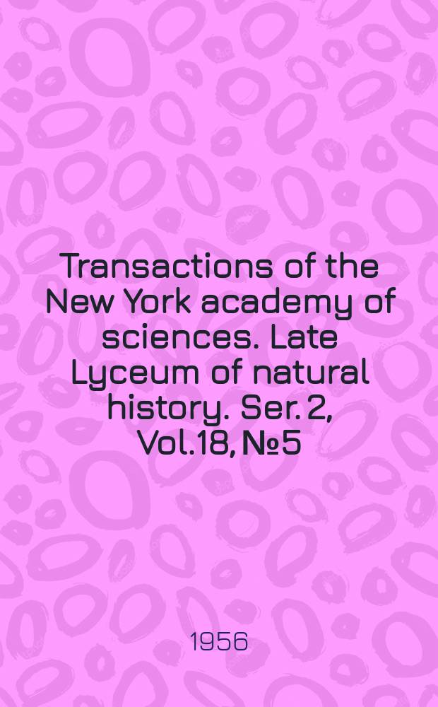 Transactions of the New York academy of sciences. Late Lyceum of natural history. Ser. 2, Vol.18, №5