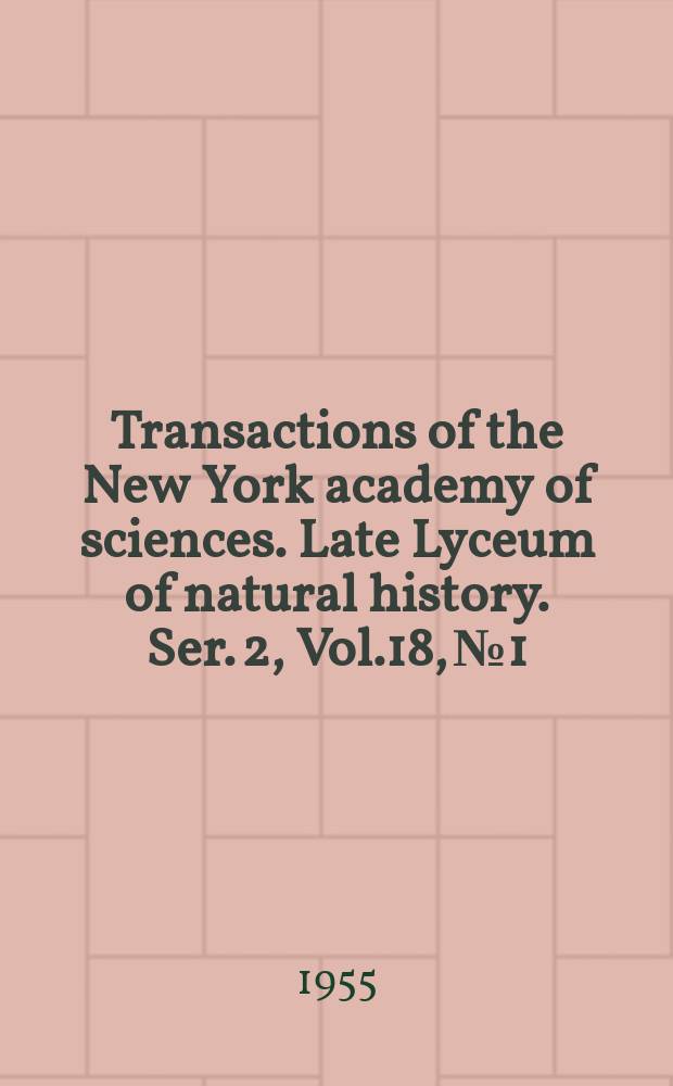 Transactions of the New York academy of sciences. Late Lyceum of natural history. Ser. 2, Vol.18, №1