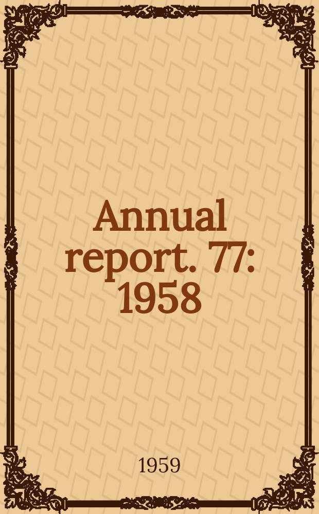 ... Annual report. 77 : 1958