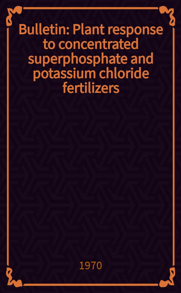 Bulletin : Plant response to concentrated superphosphate and potassium chloride fertilizers
