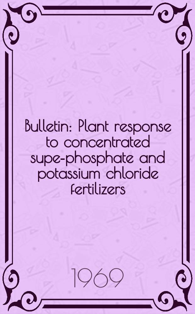 Bulletin : Plant response to concentrated super- phosphate and potassium chloride fertilizers