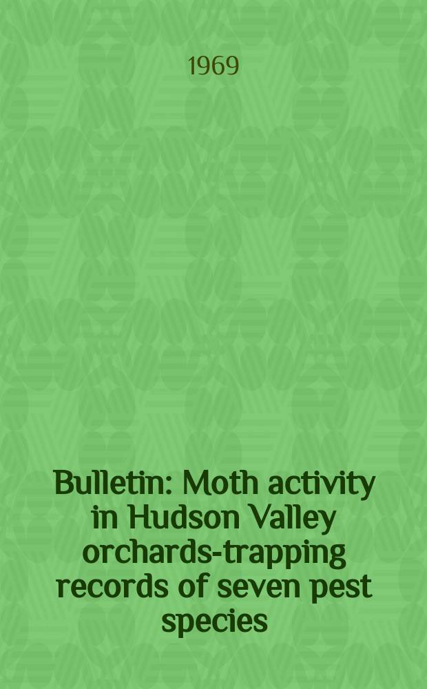 Bulletin : Moth activity in Hudson Valley orchards-trapping records of seven pest species