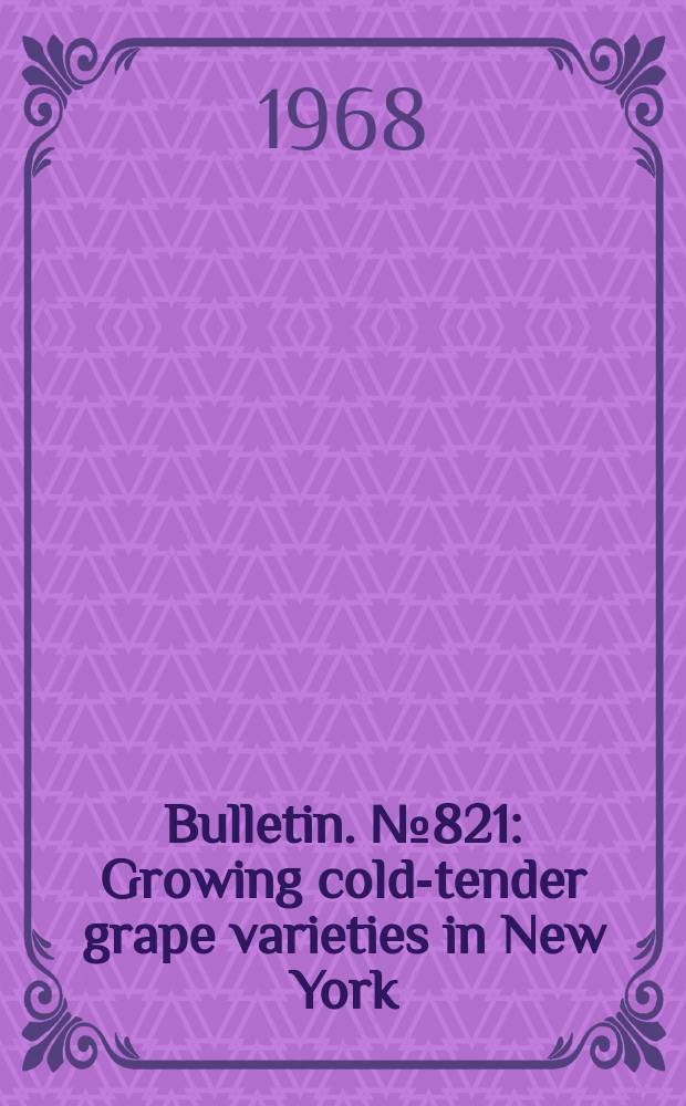 Bulletin. №821 : Growing cold-tender grape varieties in New York