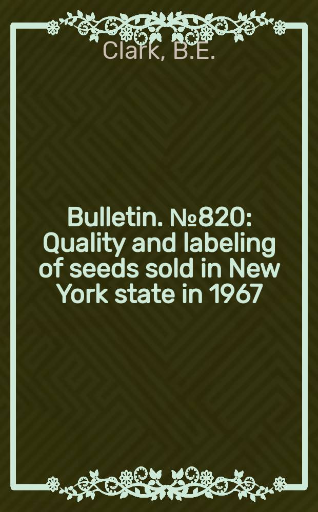 Bulletin. №820 : Quality and labeling of seeds sold in New York state in 1967