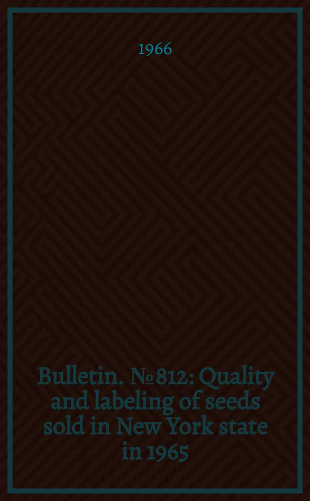 Bulletin. №812 : Quality and labeling of seeds sold in New York state in 1965