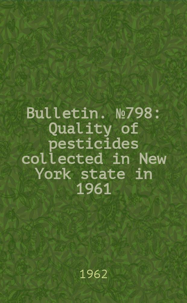 Bulletin. №798 : Quality of pesticides collected in New York state in 1961