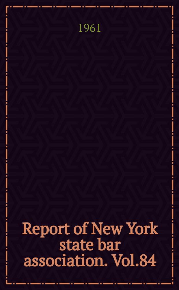 Report of New York state bar association. Vol.84 : ... New York, Jan. 25-28 1961 ... 1960